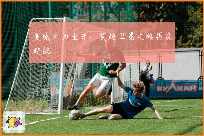 曼城火力全开，英超卫冕之路再度起航