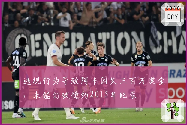 违规行为导致阿卡因失三百万奖金，未能打破德约2015年纪录