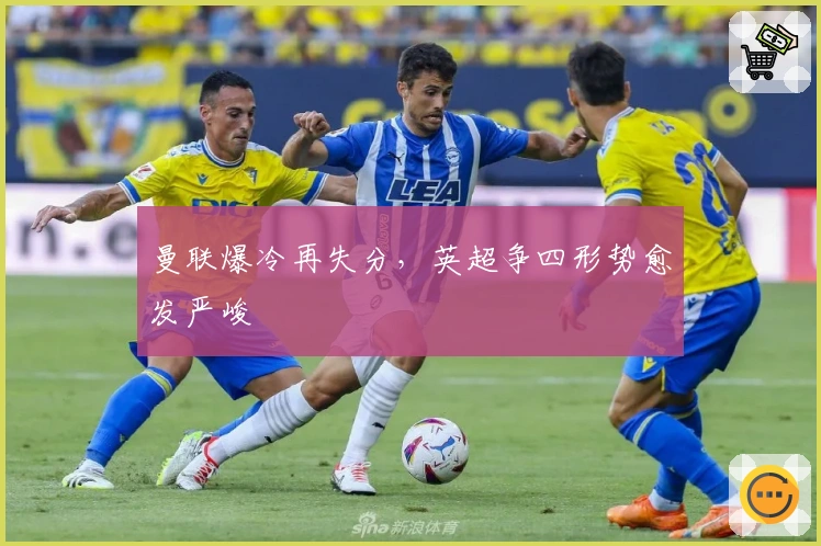 曼联爆冷再失分，英超争四形势愈发严峻