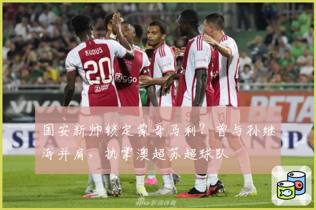 国安新帅锁定蒙哥马利？曾与孙继海并肩，执掌澳超苏超球队